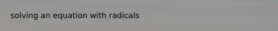 solving an equation with radicals