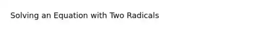 Solving an Equation with Two Radicals