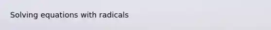 Solving equations with radicals