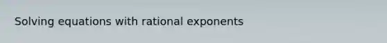 Solving equations with rational exponents