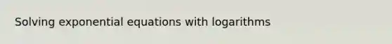 Solving exponential equations with logarithms
