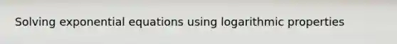 <a href='https://www.questionai.com/knowledge/kP8s6vamat-solving-exponential-equations' class='anchor-knowledge'>solving exponential equations</a> using logarithmic properties