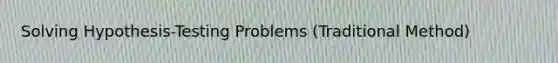 Solving Hypothesis-Testing Problems (Traditional Method)