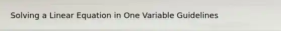 Solving a Linear Equation in One Variable Guidelines