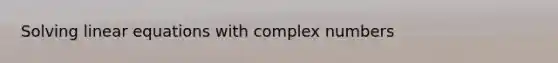 Solving linear equations with complex numbers
