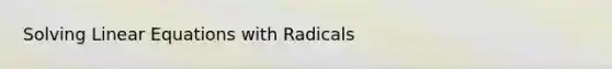 Solving <a href='https://www.questionai.com/knowledge/kyDROVbHRn-linear-equations' class='anchor-knowledge'>linear equations</a> with Radicals