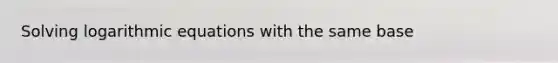 <a href='https://www.questionai.com/knowledge/kNqdV7zPXg-solving-logarithmic-equations' class='anchor-knowledge'>solving logarithmic equations</a> with the same base