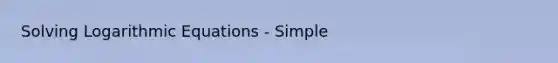 Solving Logarithmic Equations - Simple