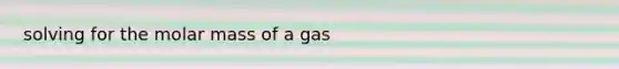 solving for the molar mass of a gas