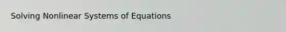 Solving Nonlinear Systems of Equations