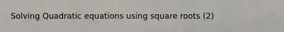 <a href='https://www.questionai.com/knowledge/k4Sfaml2Ji-solving-quadratic-equations' class='anchor-knowledge'>solving quadratic equations</a> using <a href='https://www.questionai.com/knowledge/kKGby1pWB9-square-roots' class='anchor-knowledge'>square roots</a> (2)