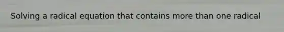 Solving a radical equation that contains more than one radical