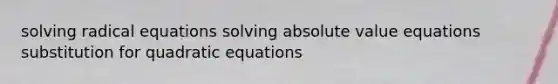 solving radical equations solving absolute value equations substitution for quadratic equations