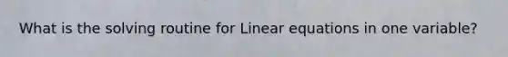 What is the solving routine for Linear equations in one variable?