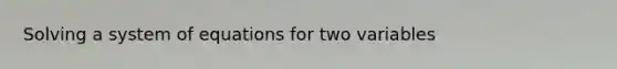 Solving a system of equations for two variables