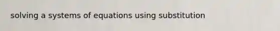 solving a systems of equations using substitution