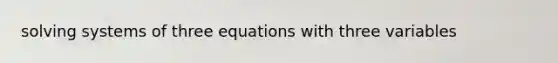 solving systems of three equations with three variables