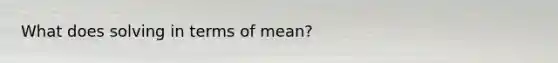 What does solving in terms of mean?