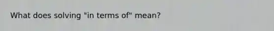 What does solving "in terms of" mean?