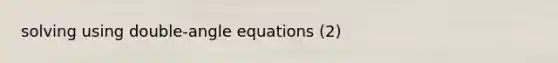 solving using double-angle equations (2)