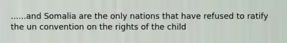 ......and Somalia are the only nations that have refused to ratify the un convention on the rights of the child