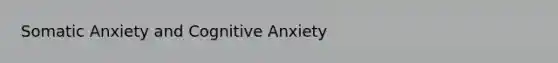 Somatic Anxiety and Cognitive Anxiety