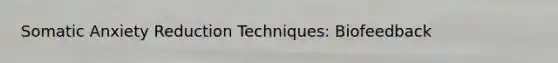 Somatic Anxiety Reduction Techniques: Biofeedback