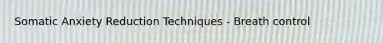 Somatic Anxiety Reduction Techniques - Breath control