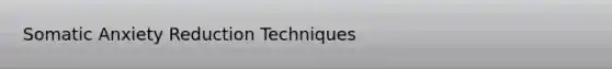 Somatic Anxiety Reduction Techniques