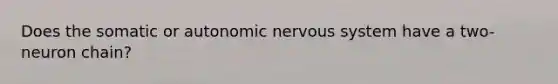 Does the somatic or autonomic nervous system have a two-neuron chain?