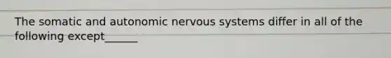 The somatic and autonomic nervous systems differ in all of the following except______