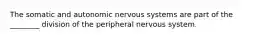 The somatic and autonomic nervous systems are part of the ________ division of the peripheral nervous system.