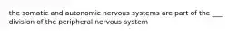 the somatic and autonomic nervous systems are part of the ___ division of the peripheral nervous system