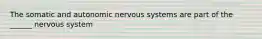 The somatic and autonomic nervous systems are part of the ______ nervous system