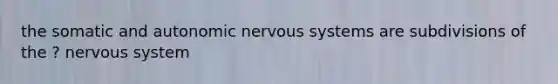 the somatic and autonomic nervous systems are subdivisions of the ? nervous system