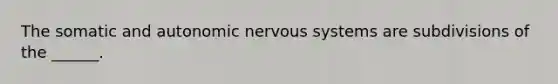 The somatic and autonomic nervous systems are subdivisions of the ______.