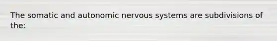 The somatic and autonomic <a href='https://www.questionai.com/knowledge/kThdVqrsqy-nervous-system' class='anchor-knowledge'>nervous system</a>s are subdivisions of the: