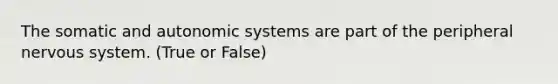 The somatic and autonomic systems are part of the peripheral nervous system. (True or False)