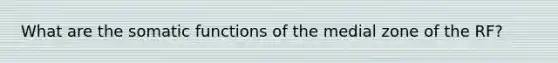 What are the somatic functions of the medial zone of the RF?