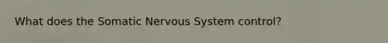 What does the Somatic Nervous System control?