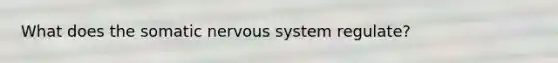 What does the somatic nervous system regulate?