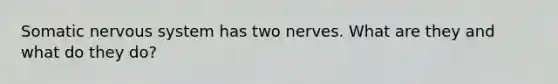 Somatic nervous system has two nerves. What are they and what do they do?