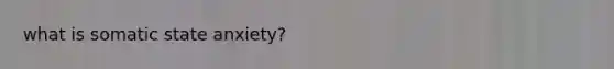 what is somatic state anxiety?