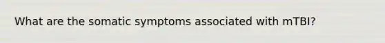 What are the somatic symptoms associated with mTBI?