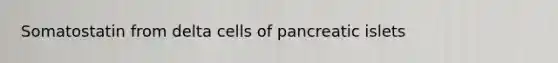 Somatostatin from delta cells of pancreatic islets