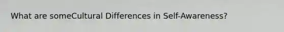 What are someCultural Differences in Self-Awareness?