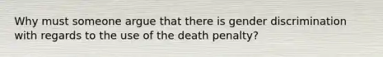 Why must someone argue that there is gender discrimination with regards to the use of the death penalty?