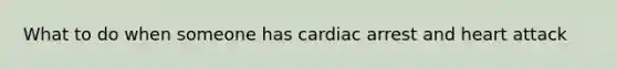 What to do when someone has cardiac arrest and heart attack