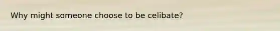 Why might someone choose to be celibate?