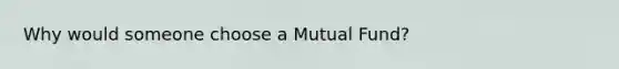 Why would someone choose a Mutual Fund?